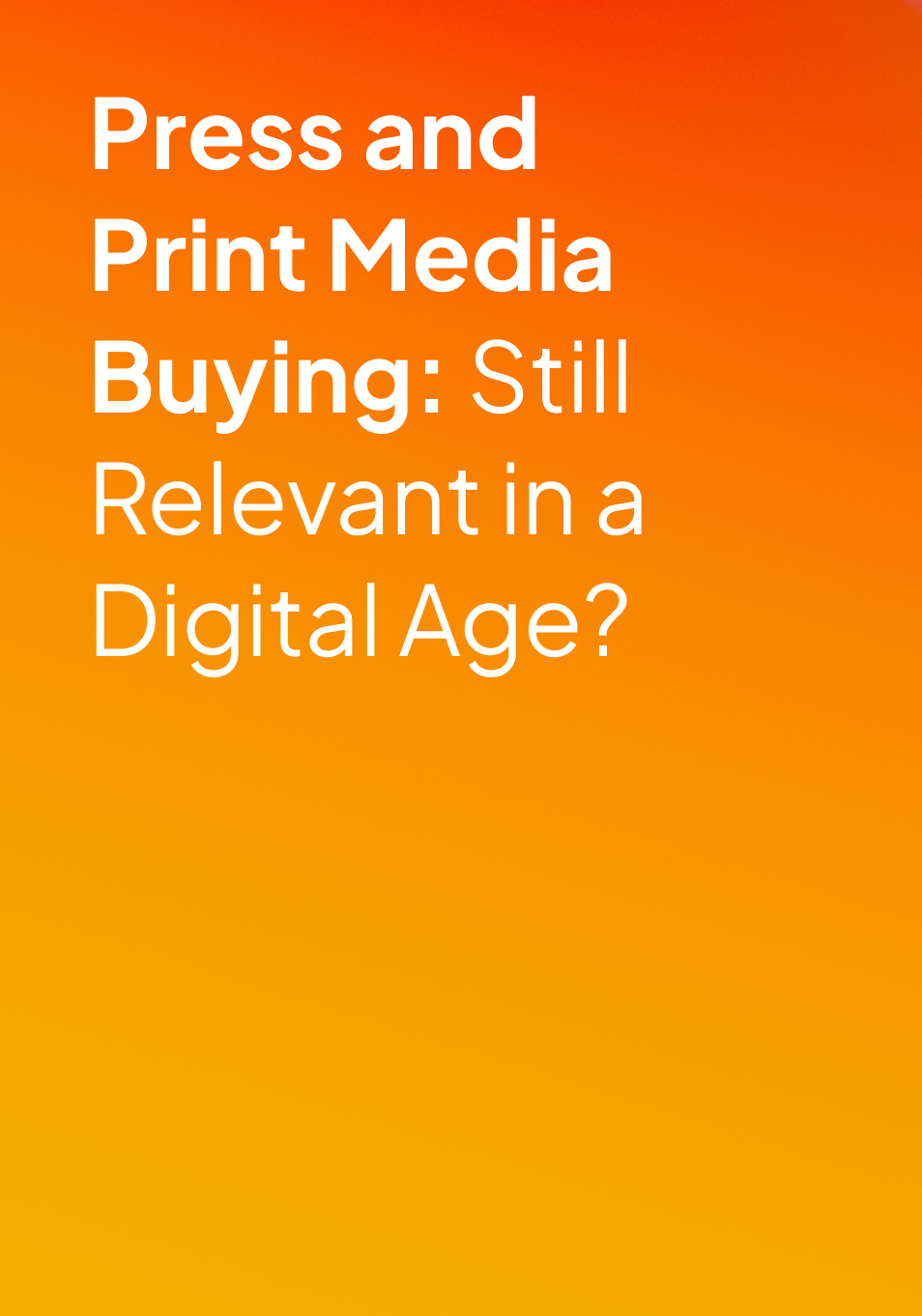 Press and Print Media Buying: Still Relevant in a Digital Age?